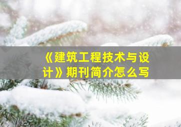 《建筑工程技术与设计》期刊简介怎么写