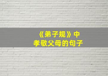 《弟子规》中孝敬父母的句子