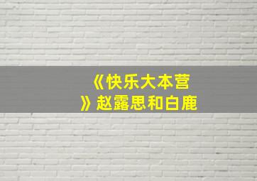 《快乐大本营》赵露思和白鹿