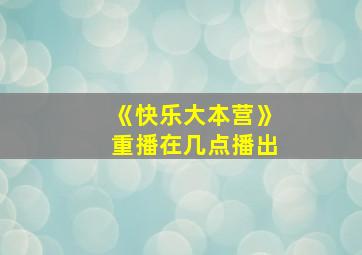 《快乐大本营》重播在几点播出