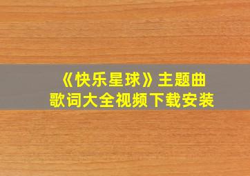 《快乐星球》主题曲歌词大全视频下载安装