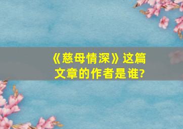 《慈母情深》这篇文章的作者是谁?