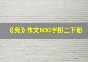 《我》作文600字初二下册