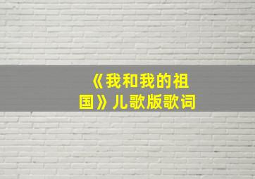 《我和我的祖国》儿歌版歌词