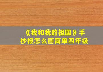 《我和我的祖国》手抄报怎么画简单四年级