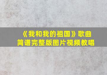 《我和我的祖国》歌曲简谱完整版图片视频教唱