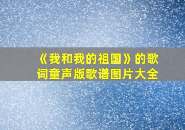 《我和我的祖国》的歌词童声版歌谱图片大全