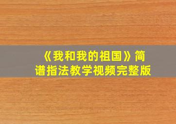 《我和我的祖国》简谱指法教学视频完整版