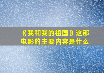 《我和我的祖国》这部电影的主要内容是什么