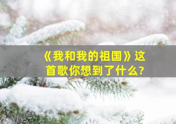 《我和我的祖国》这首歌你想到了什么?