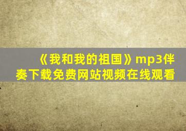 《我和我的祖国》mp3伴奏下载免费网站视频在线观看