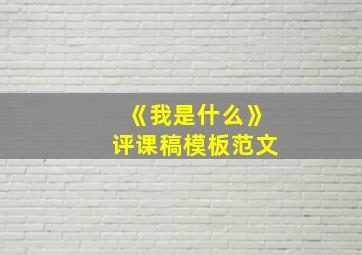 《我是什么》评课稿模板范文