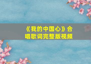 《我的中国心》合唱歌词完整版视频