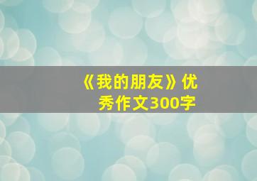 《我的朋友》优秀作文300字