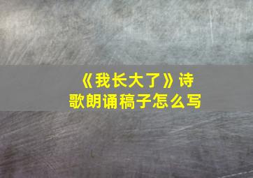 《我长大了》诗歌朗诵稿子怎么写