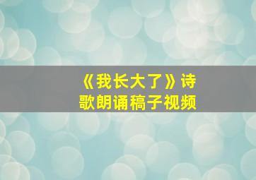 《我长大了》诗歌朗诵稿子视频