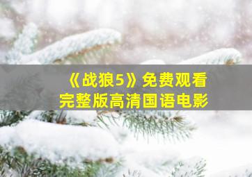 《战狼5》免费观看完整版高清国语电影