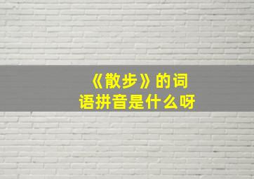 《散步》的词语拼音是什么呀