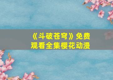 《斗破苍穹》免费观看全集樱花动漫