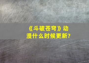 《斗破苍穹》动漫什么时候更新?