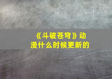 《斗破苍穹》动漫什么时候更新的