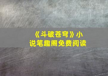 《斗破苍穹》小说笔趣阁免费阅读