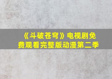 《斗破苍穹》电视剧免费观看完整版动漫第二季