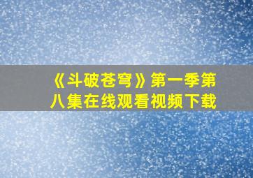 《斗破苍穹》第一季第八集在线观看视频下载