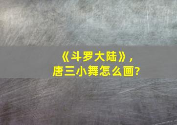 《斗罗大陆》,唐三小舞怎么画?