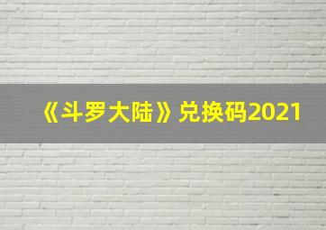 《斗罗大陆》兑换码2021