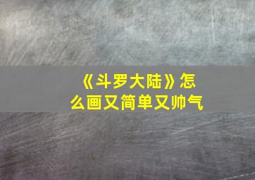 《斗罗大陆》怎么画又简单又帅气