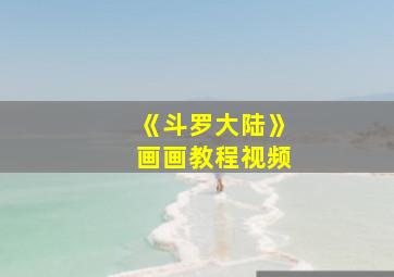 《斗罗大陆》画画教程视频