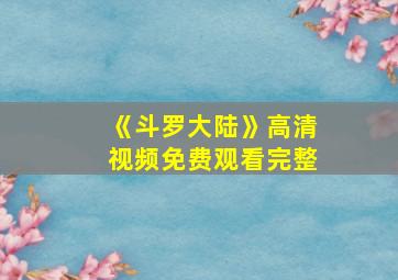 《斗罗大陆》高清视频免费观看完整