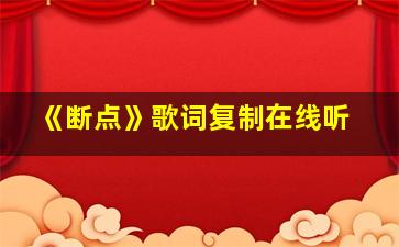 《断点》歌词复制在线听