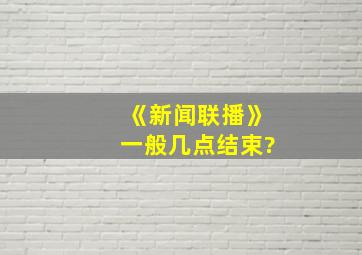 《新闻联播》一般几点结束?