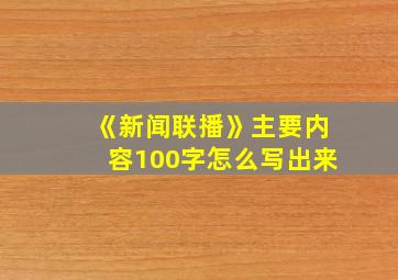 《新闻联播》主要内容100字怎么写出来