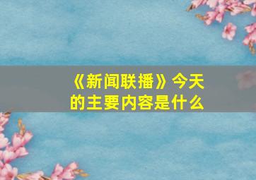 《新闻联播》今天的主要内容是什么