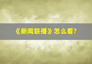 《新闻联播》怎么看?