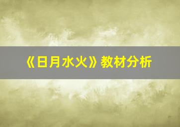 《日月水火》教材分析