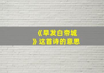 《早发白帝城》这首诗的意思