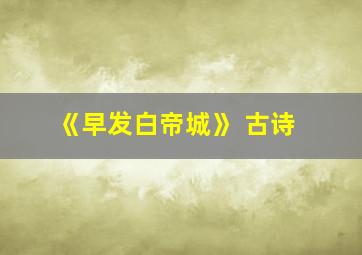 《早发白帝城》 古诗