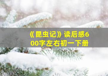 《昆虫记》读后感600字左右初一下册