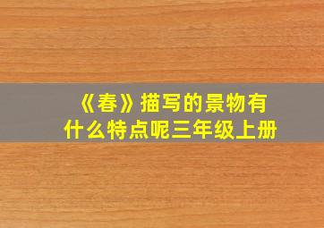 《春》描写的景物有什么特点呢三年级上册