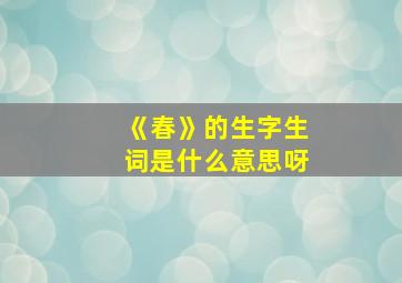 《春》的生字生词是什么意思呀