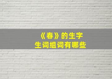 《春》的生字生词组词有哪些