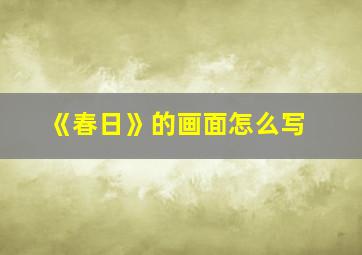 《春日》的画面怎么写