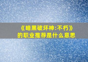 《暗黑破坏神:不朽》的职业推荐是什么意思