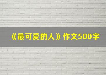 《最可爱的人》作文500字