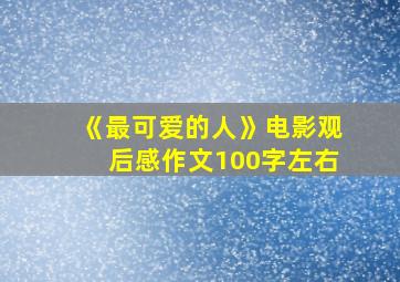 《最可爱的人》电影观后感作文100字左右