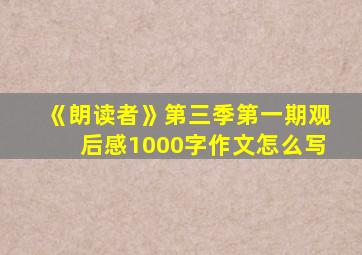 《朗读者》第三季第一期观后感1000字作文怎么写